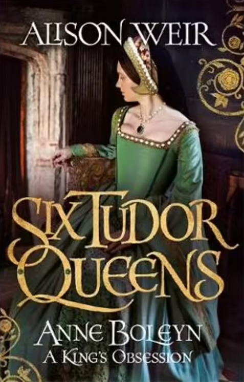 Six Tudor Queens : Anne Boleyn - A King's Obsession - Book 2