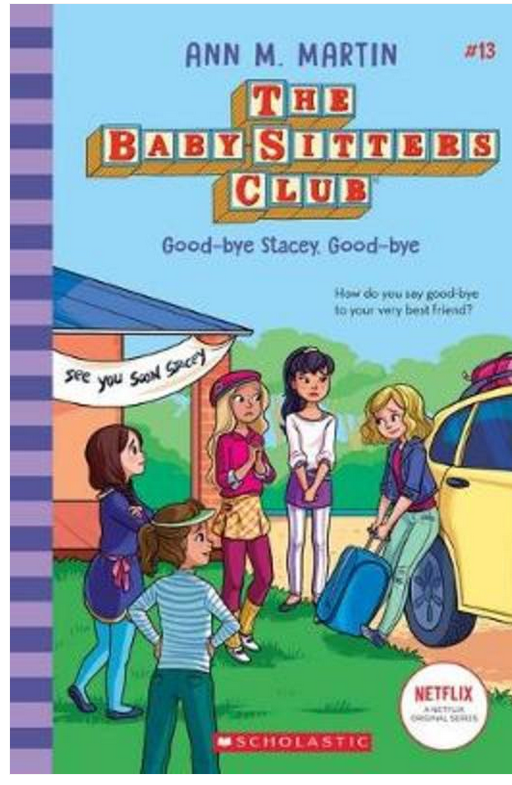 The Baby Sitters Club : -Good-bye Stacey, Good-bye -Book 13- Netflix Edition.