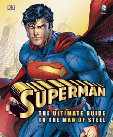 Superman: The Ultimate Guide To The Man Of Steel