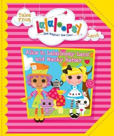 Lalaloopsy Fairytale: Alice In Lalaloopsy Land and Wacky Hatter