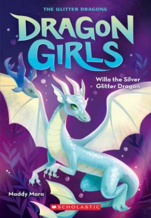 Dragon Girls : Willa the Silver Glitter Dragon - Book 2