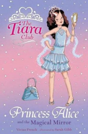 The Tiara Club : Princess Alice And The Magical Mirror - Book 4