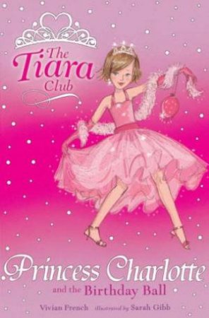 Tiara Club : Princess Charlotte And The Birthday Ball- Book 1