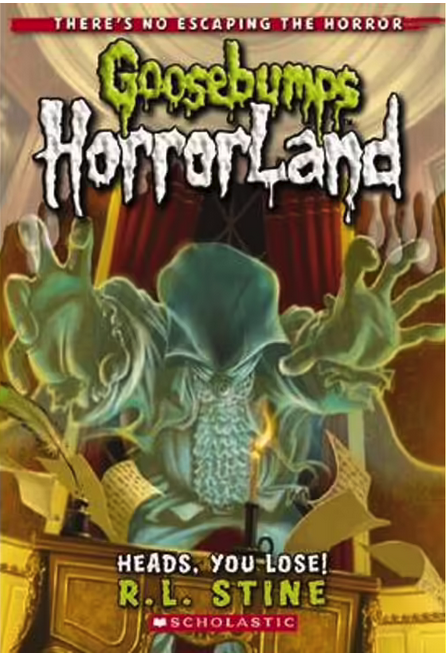 Goosebumps : Horrorland-Heads, You Lose! : Book 15